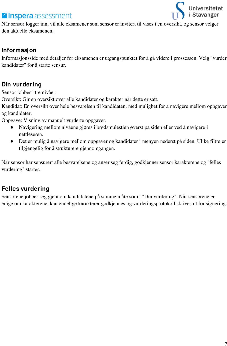 Oversikt: Gir en oversikt over alle kandidater og karakter når dette er satt. Kandidat: En oversikt over hele besvarelsen til kandidaten, med mulighet for å navigere mellom oppgaver og kandidater.