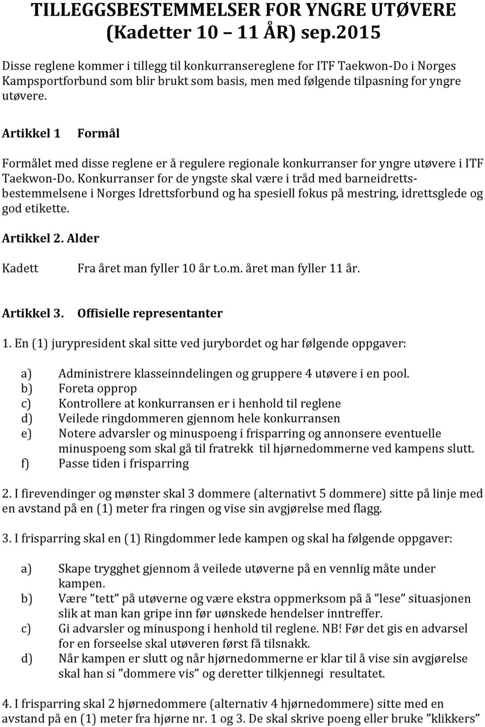 Artikkel 1 Formål Formålet med disse reglene er å regulere regionale konkurranser for yngre utøvere i ITF Taekwon-Do.