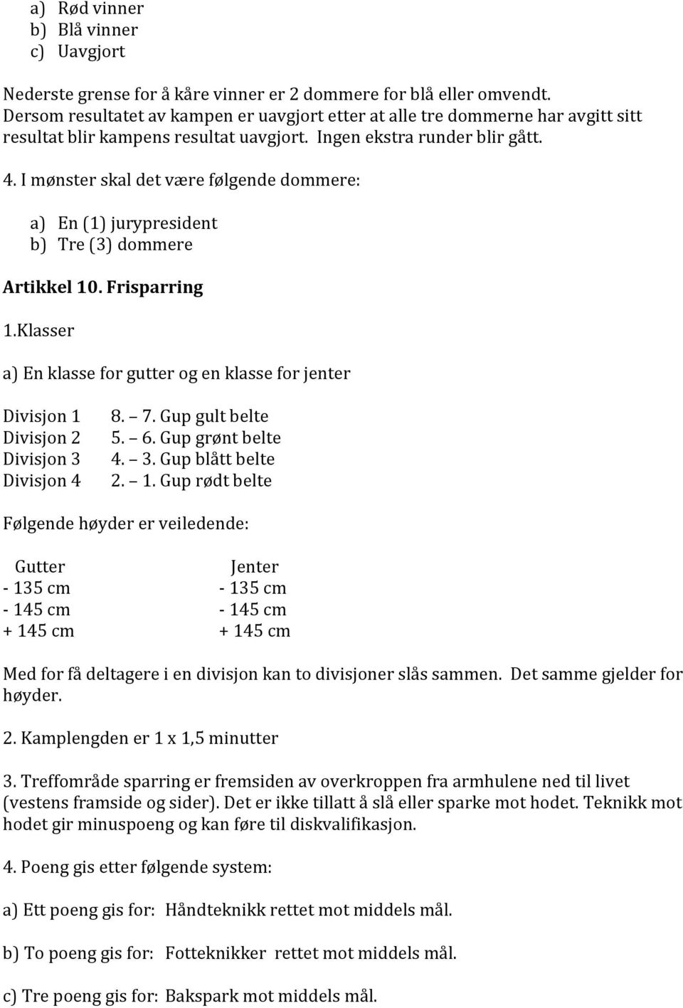 I mønster skal det være følgende dommere: a) En (1) jurypresident b) Tre (3) dommere Artikkel 10. Frisparring 1.