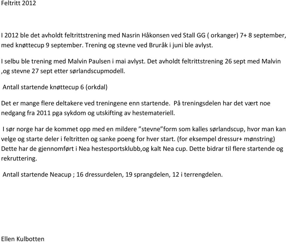 Antall startende knøttecup 6 (orkdal) Det er mange flere deltakere ved treningene enn startende. På treningsdelen har det vært noe nedgang fra 011 pga sykdom og utskifting av hestemateriell.