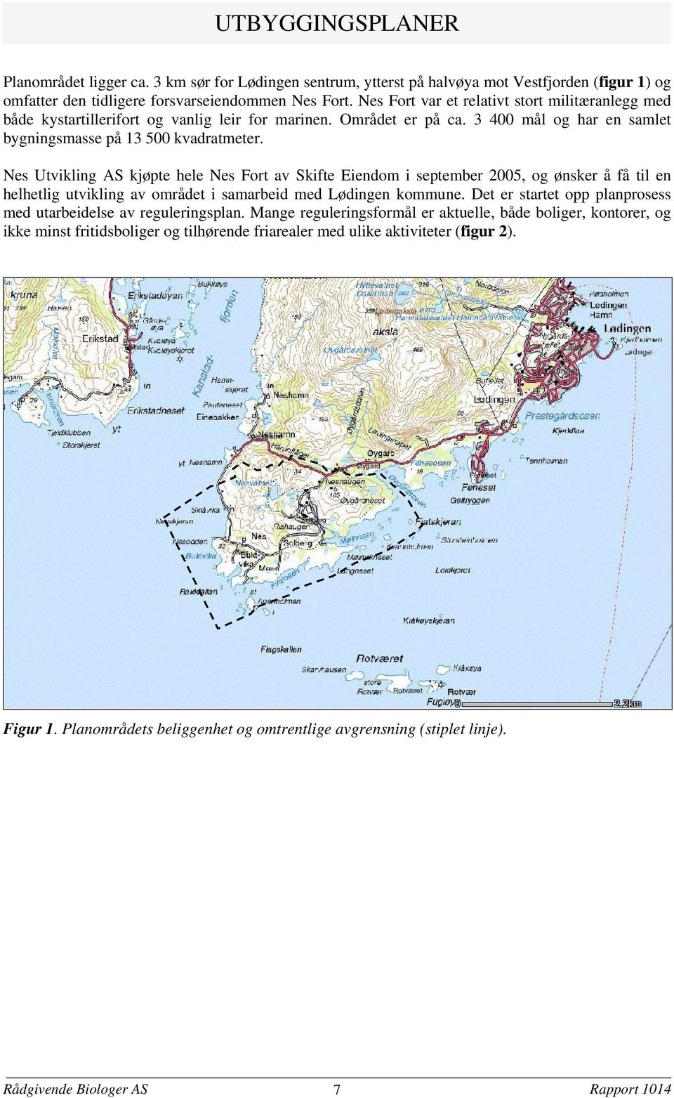 Nes Utvikling AS kjøpte hele Nes Fort av Skifte Eiendom i september 2005, og ønsker å få til en helhetlig utvikling av området i samarbeid med Lødingen kommune.