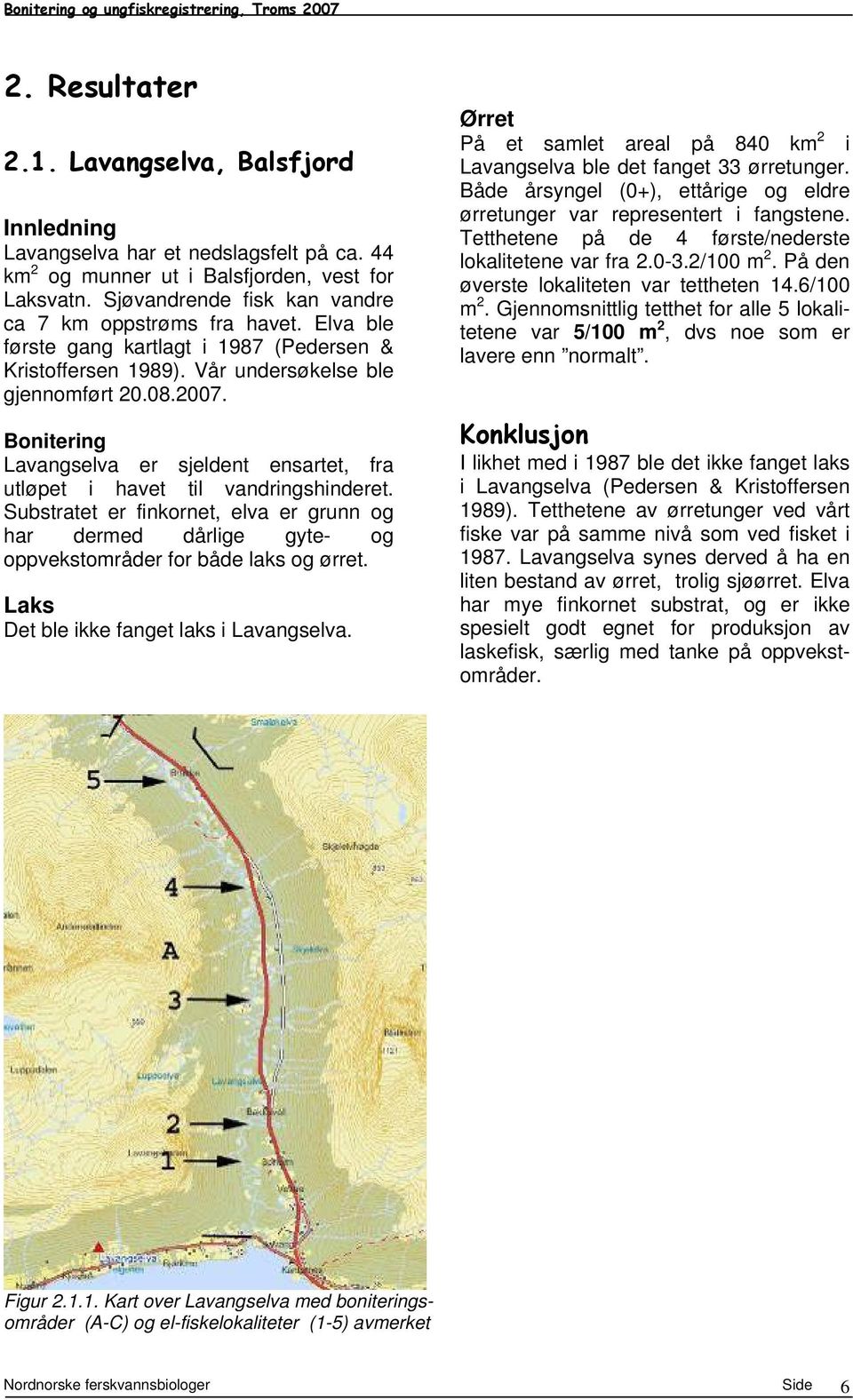 Bonitering Lavangselva er sjeldent ensartet, fra utløpet i havet til vandringshinderet. Substratet er finkornet, elva er grunn og har dermed dårlige gyte- og oppvekstområder for både laks og ørret.