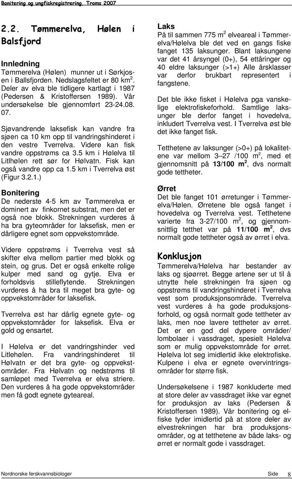 Sjøvandrende laksefisk kan vandre fra sjøen ca 10 km opp til vandringshinderet i den vestre Tverrelva. Videre kan fisk vandre oppstrøms ca 3.5 km i Hølelva til Litlhølen rett sør for Hølvatn.