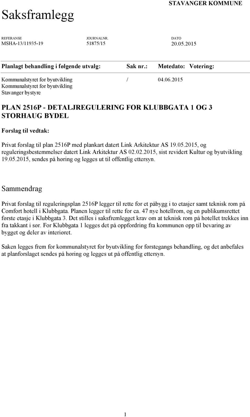 Arkitektur AS 19.05.2015, og reguleringsbestemmelser datert Link Arkitektur AS 02.02.2015, sist revidert Kultur og byutvikling 19.05.2015, sendes på høring og legges ut til offentlig ettersyn.