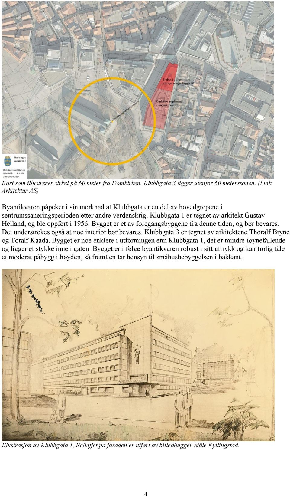 Klubbgata 1 er tegnet av arkitekt Gustav Helland, og ble oppført i 1956. Bygget er et av foregangsbyggene fra denne tiden, og bør bevares. Det understrekes også at noe interiør bør bevares.