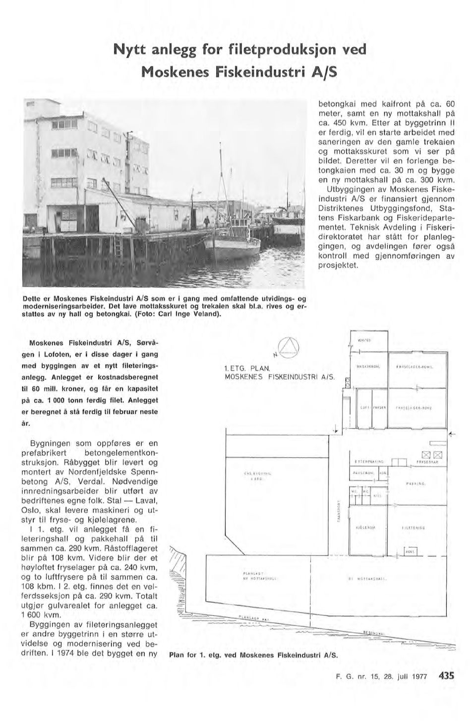 300 kvm. Utbyggingen av Mskenes Fiskeindustri A/S er finansiert gjennm Distriktenes Utbyggingsfnd, Statens Fiskarbank g Fiskeridepartementet.