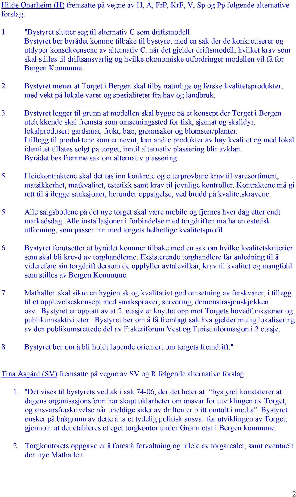driftsansvarlig og hvilke økonomiske utfordringer modellen vil få for Bergen Kommune. 2.