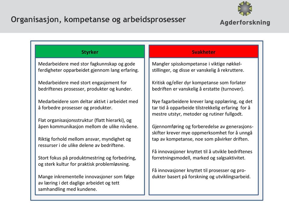 Flat organisasjonsstruktur (flatt hierarki), og åpen kommunikasjon mellom de ulike nivåene. Riktig forhold mellom ansvar, myndighet og ressurser i de ulike delene av bedriftene.