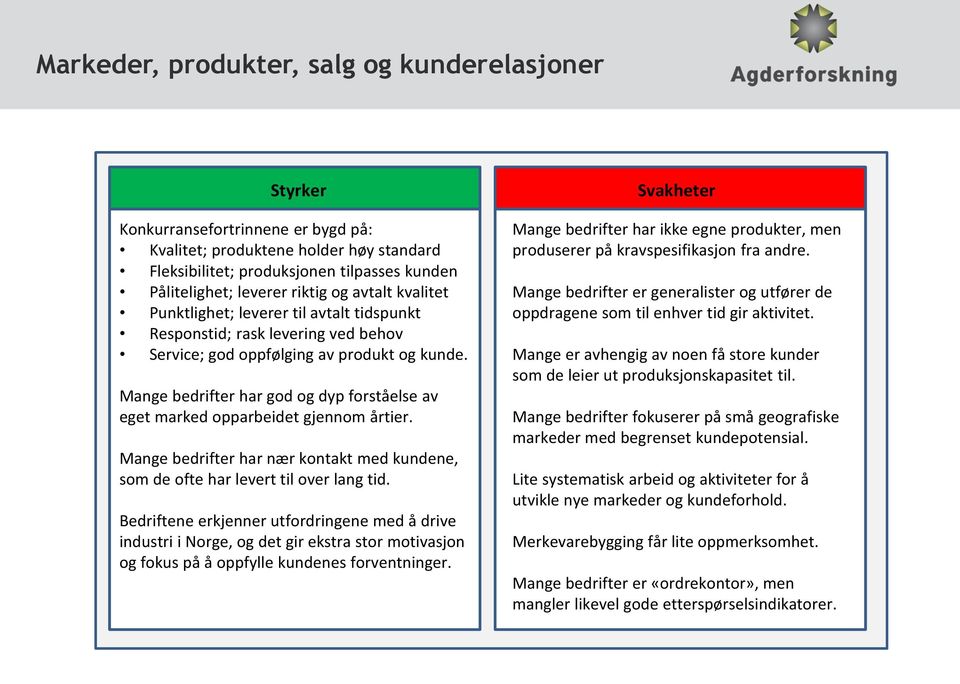 Mange bedrifter har god og dyp forståelse av eget marked opparbeidet gjennom årtier. Mange bedrifter har nær kontakt med kundene, som de ofte har levert til over lang tid.