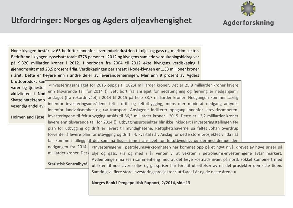 I perioden fra 2004 til 2012 økte klyngens verdiskaping i gjennomsnitt med 23,5 prosent årlig. Verdiskapingen per ansatt i Node-klyngen er 1,38 millioner kroner i året.