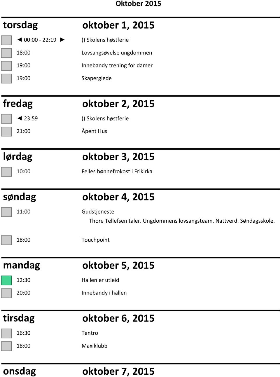 Frikirka søndag oktober 4, 2015 11:00 Gudstjeneste Thore Tellefsen taler. Ungdommens lovsangsteam. Nattverd. Søndagsskole.