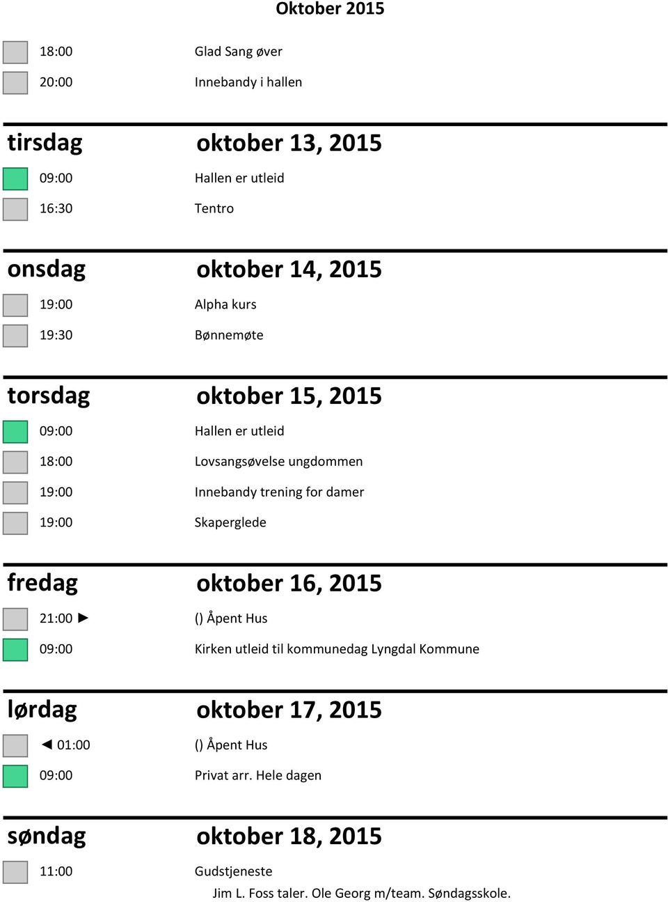 Skaperglede fredag oktober 16, 2015 21:00 () Åpent Hus 09:00 Kirken utleid til kommunedag Lyngdal Kommune lørdag 01:00 oktober 17,