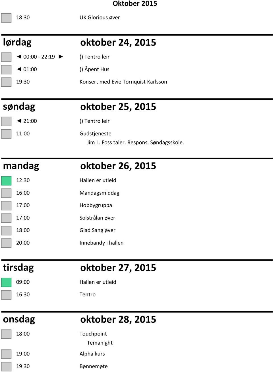 mandag oktober 26, 2015 12:30 Hallen er utleid 16:00 Mandagsmiddag 17:00 Hobbygruppa 17:00 Solstrålan øver 18:00 Glad Sang øver