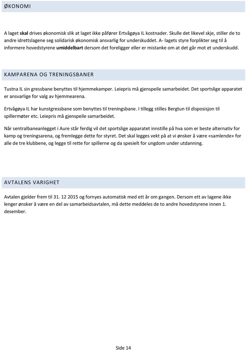 KAMPARENA OG TRENINGSBANER Tustna IL sin gressbane benyttes til hjemmekamper. Leiepris må gjenspeile samarbeidet. Det sportslige apparatet er ansvarlige for valg av hjemmearena.