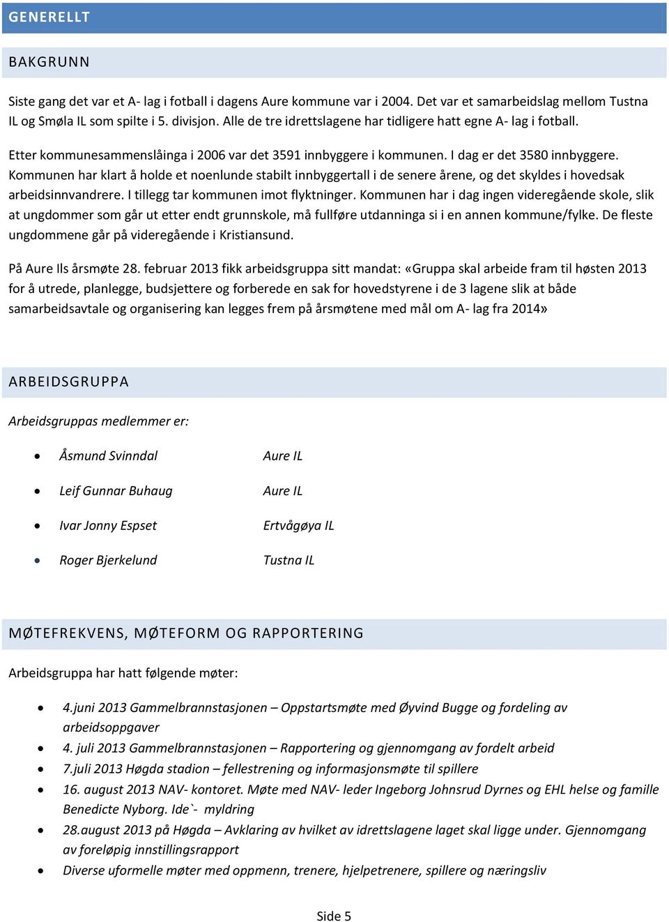 Kommunen har klart å holde et noenlunde stabilt innbyggertall i de senere årene, og det skyldes i hovedsak arbeidsinnvandrere. I tillegg tar kommunen imot flyktninger.