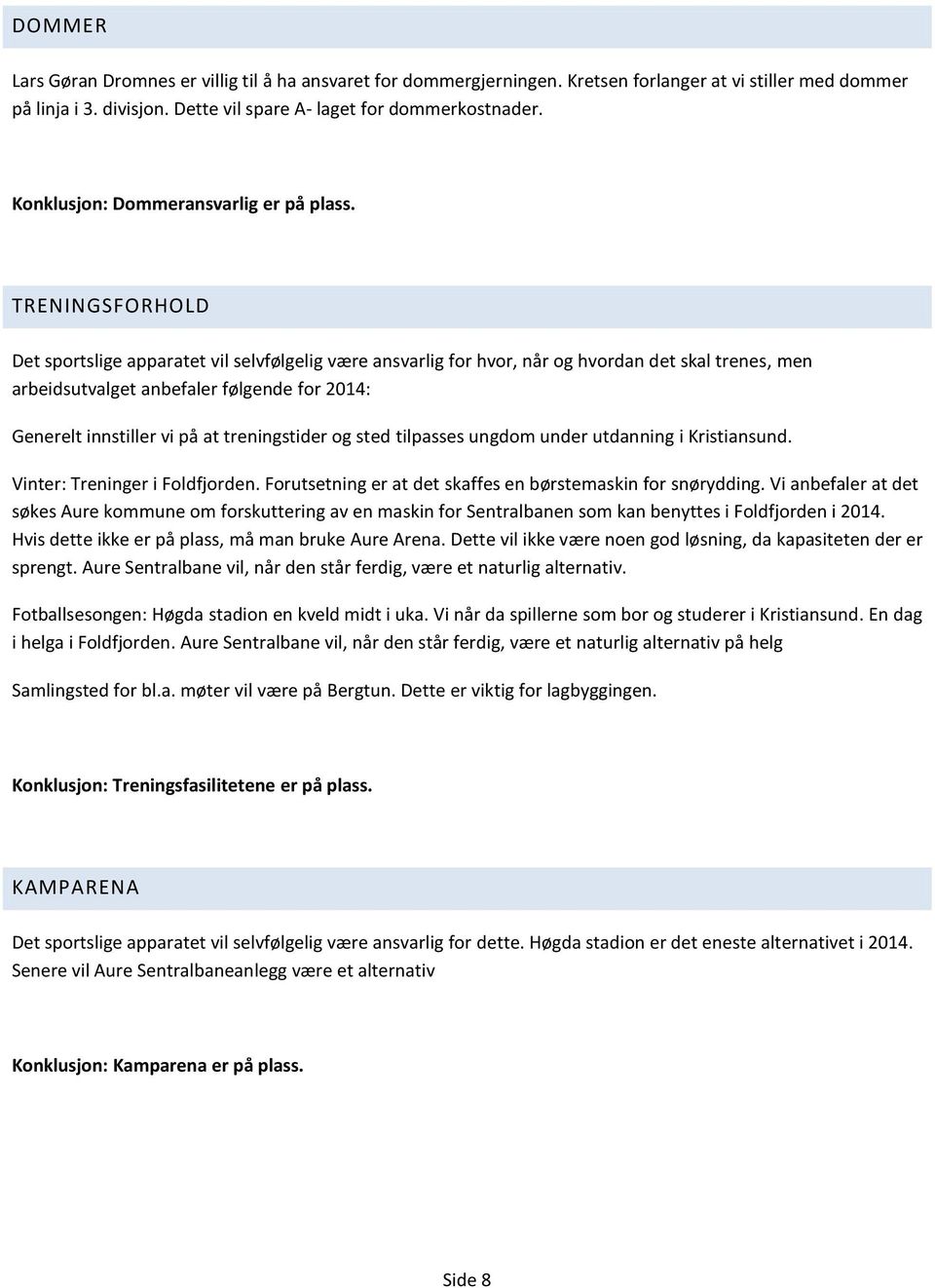 TRENINGSFORHOLD Det sportslige apparatet vil selvfølgelig være ansvarlig for hvor, når og hvordan det skal trenes, men arbeidsutvalget anbefaler følgende for 2014: Generelt innstiller vi på at