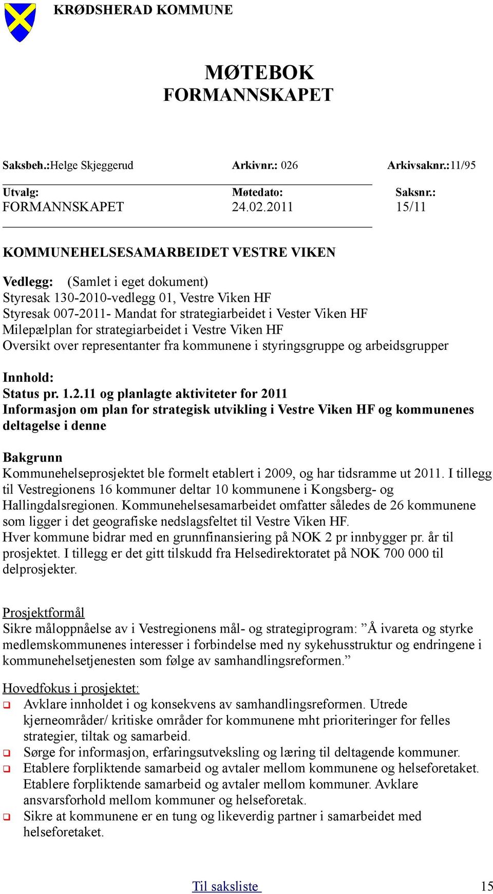 Milepælplan for strategiarbeidet i Vestre Viken HF Oversikt over representanter fra kommunene i styringsgruppe og arbeidsgrupper Innhold: Status pr. 1.2.