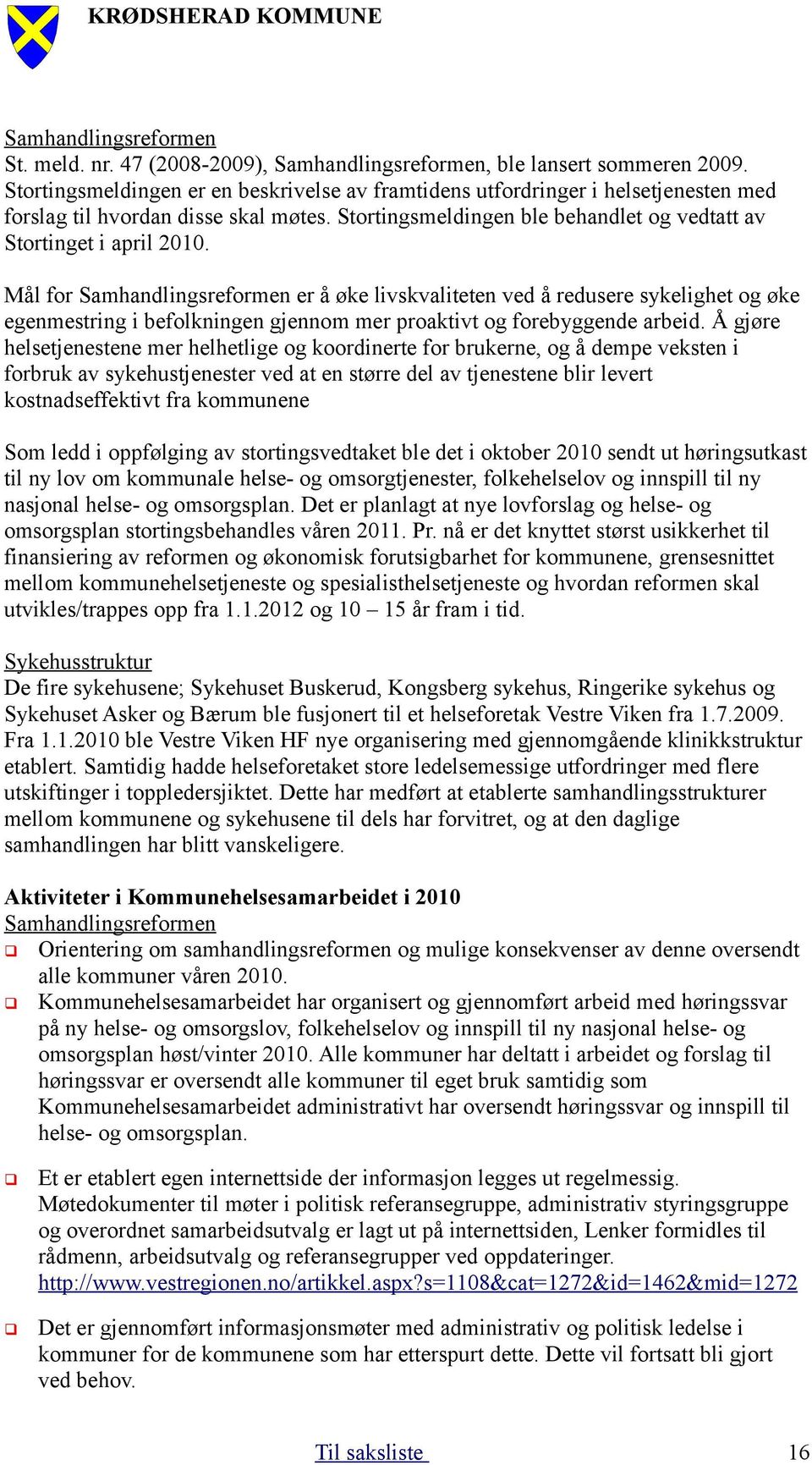 Mål for Samhandlingsreformen er å øke livskvaliteten ved å redusere sykelighet og øke egenmestring i befolkningen gjennom mer proaktivt og forebyggende arbeid.