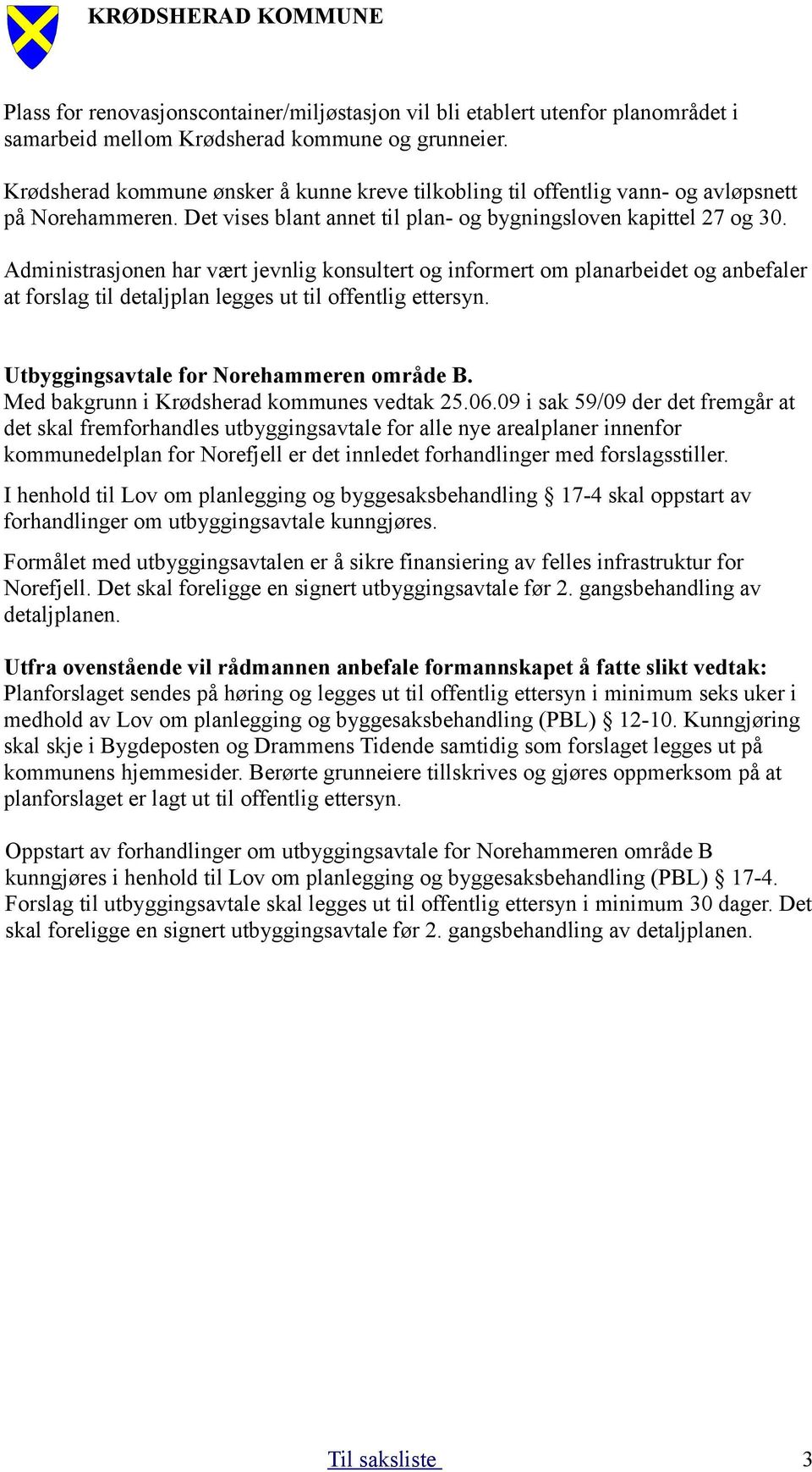 Administrasjonen har vært jevnlig konsultert og informert om planarbeidet og anbefaler at forslag til detaljplan legges ut til offentlig ettersyn. Utbyggingsavtale for Norehammeren område B.