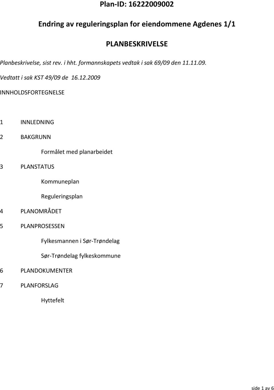 2009 INNHOLDSFORTEGNELSE 1 INNLEDNING 2 BAKGRUNN Formålet med planarbeidet 3 PLANSTATUS Kommuneplan Reguleringsplan