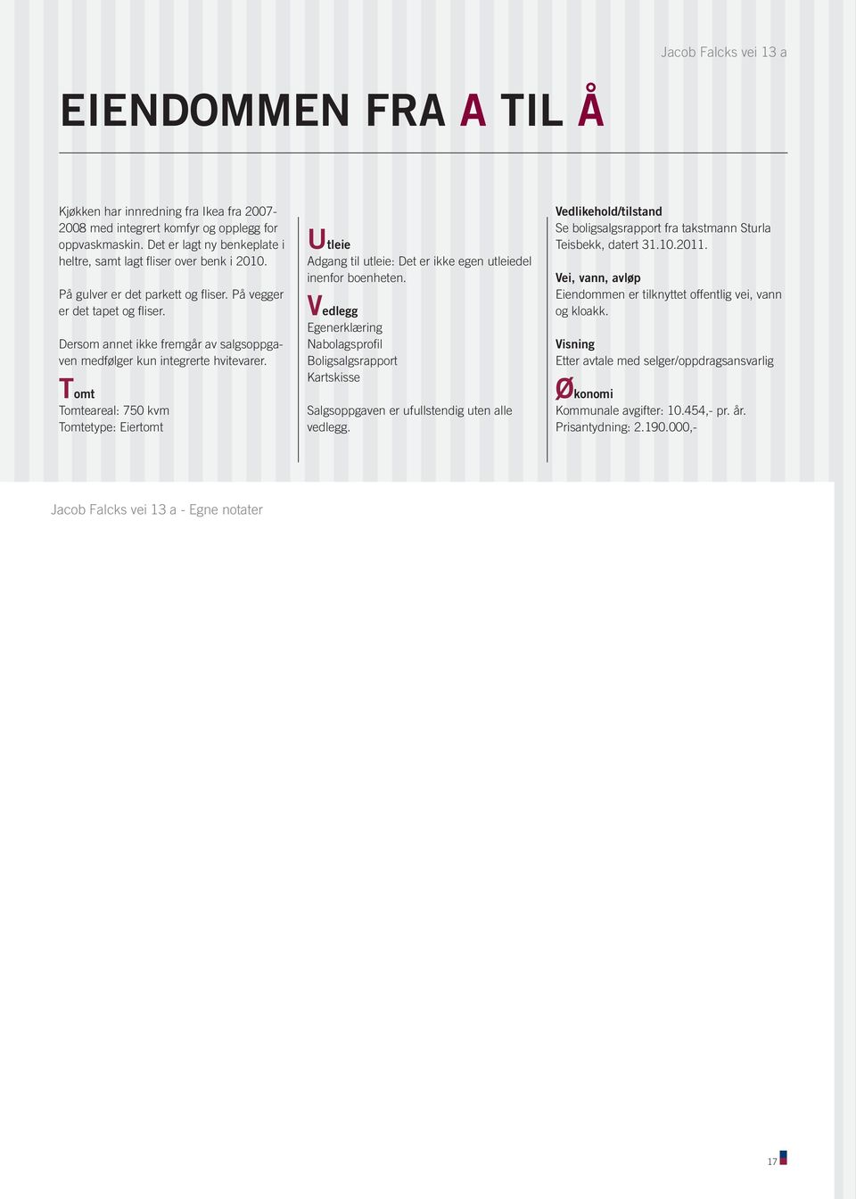 Tomt Tomteareal:750kvm Tomtetype:Eiertomt Utleie Adgangtilutleie:Deterikkeegenutleiedel inenforboenheten.