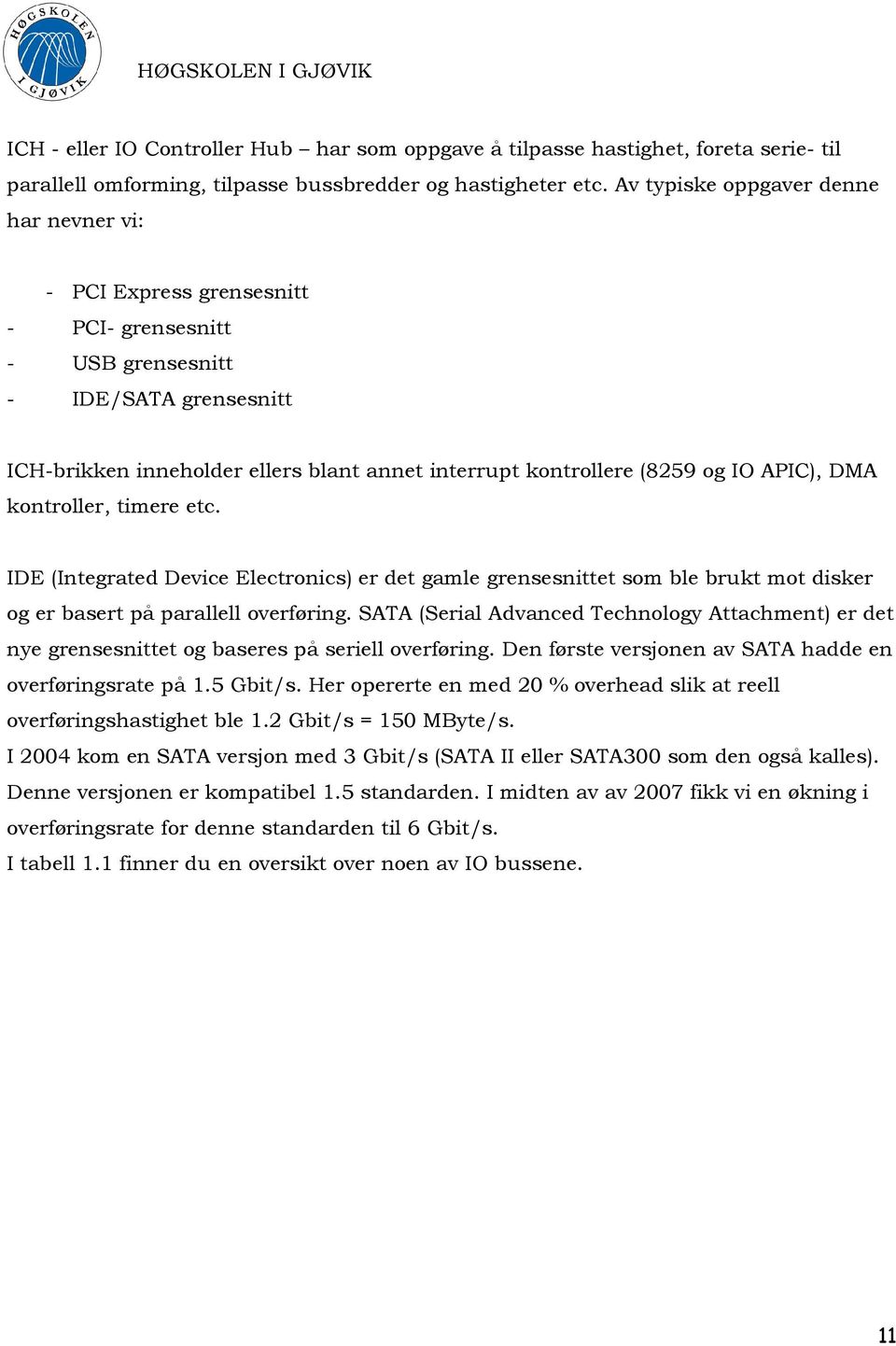 IO APIC), DMA kontroller, timere etc. IDE (Integrated Device Electronics) er det gamle grensesnittet som ble brukt mot disker og er basert på parallell overføring.