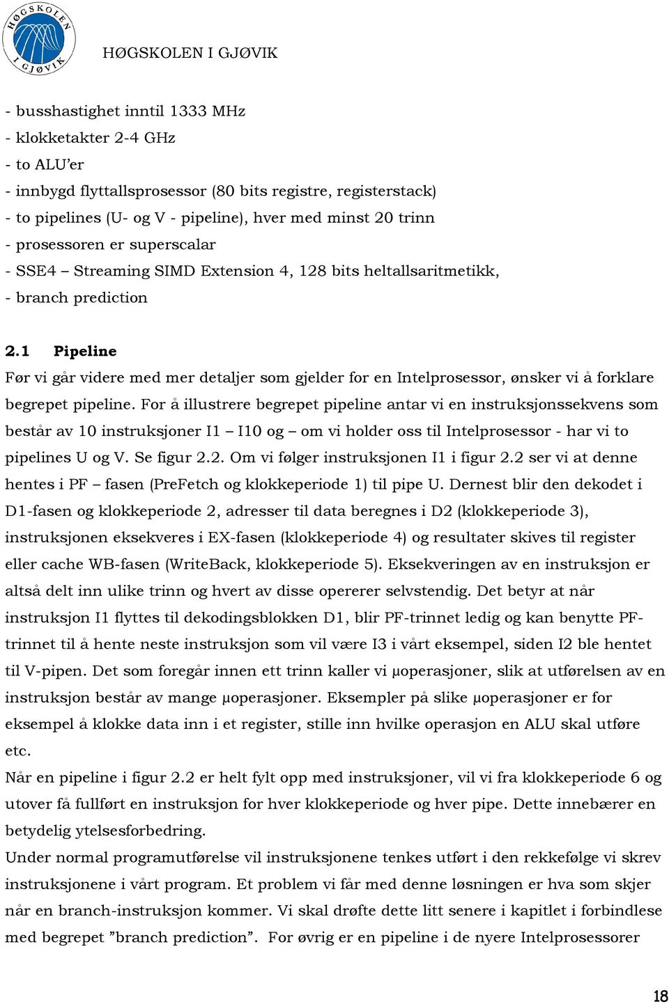 1 Pipeline Før vi går videre med mer detaljer som gjelder for en Intelprosessor, ønsker vi å forklare begrepet pipeline.