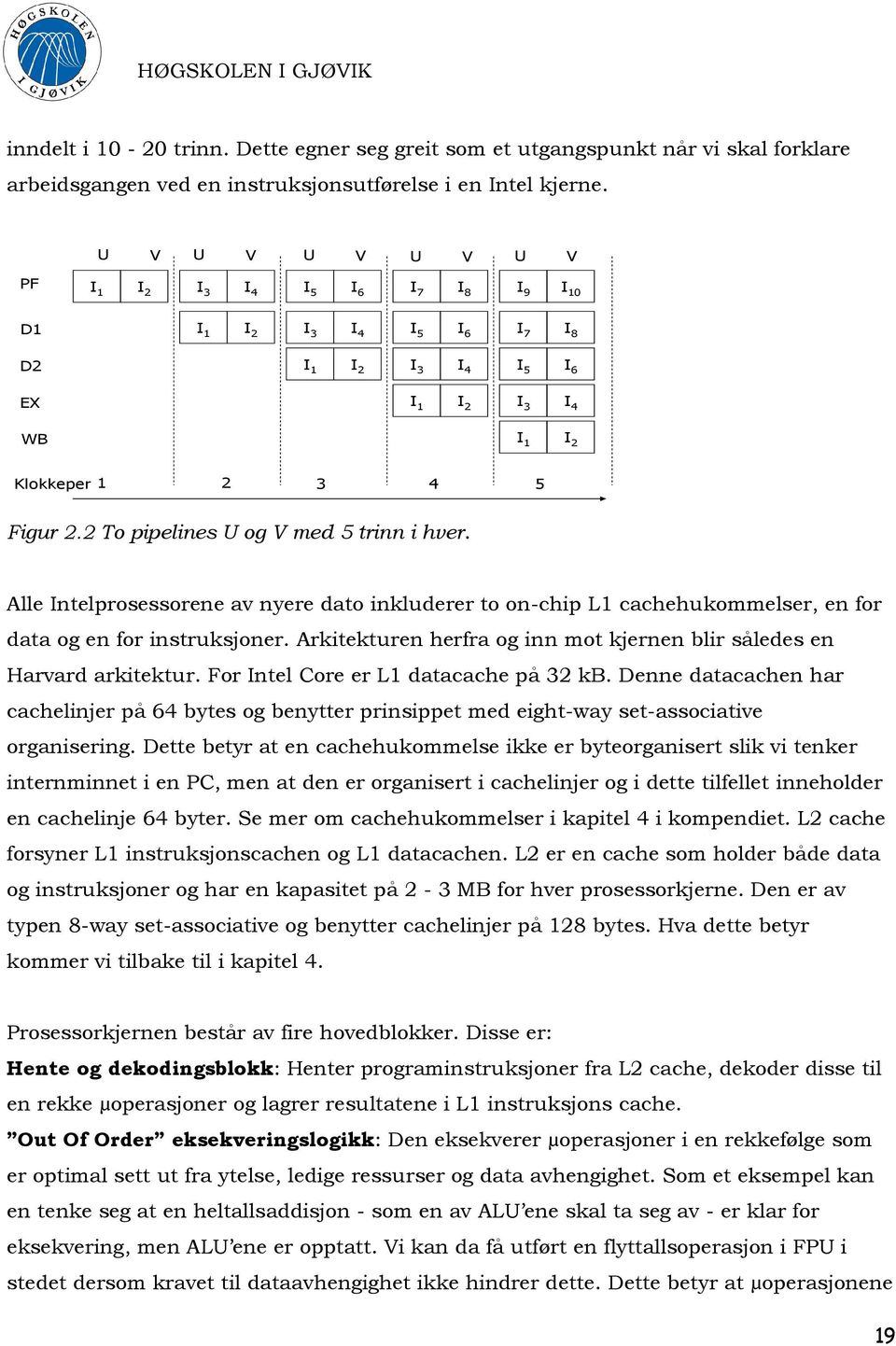 2 To pipelines U og V med 5 trinn i hver. 18 Alle Intelprosessorene av nyere dato inkluderer to on-chip L1 cachehukommelser, en for data og en for instruksjoner.