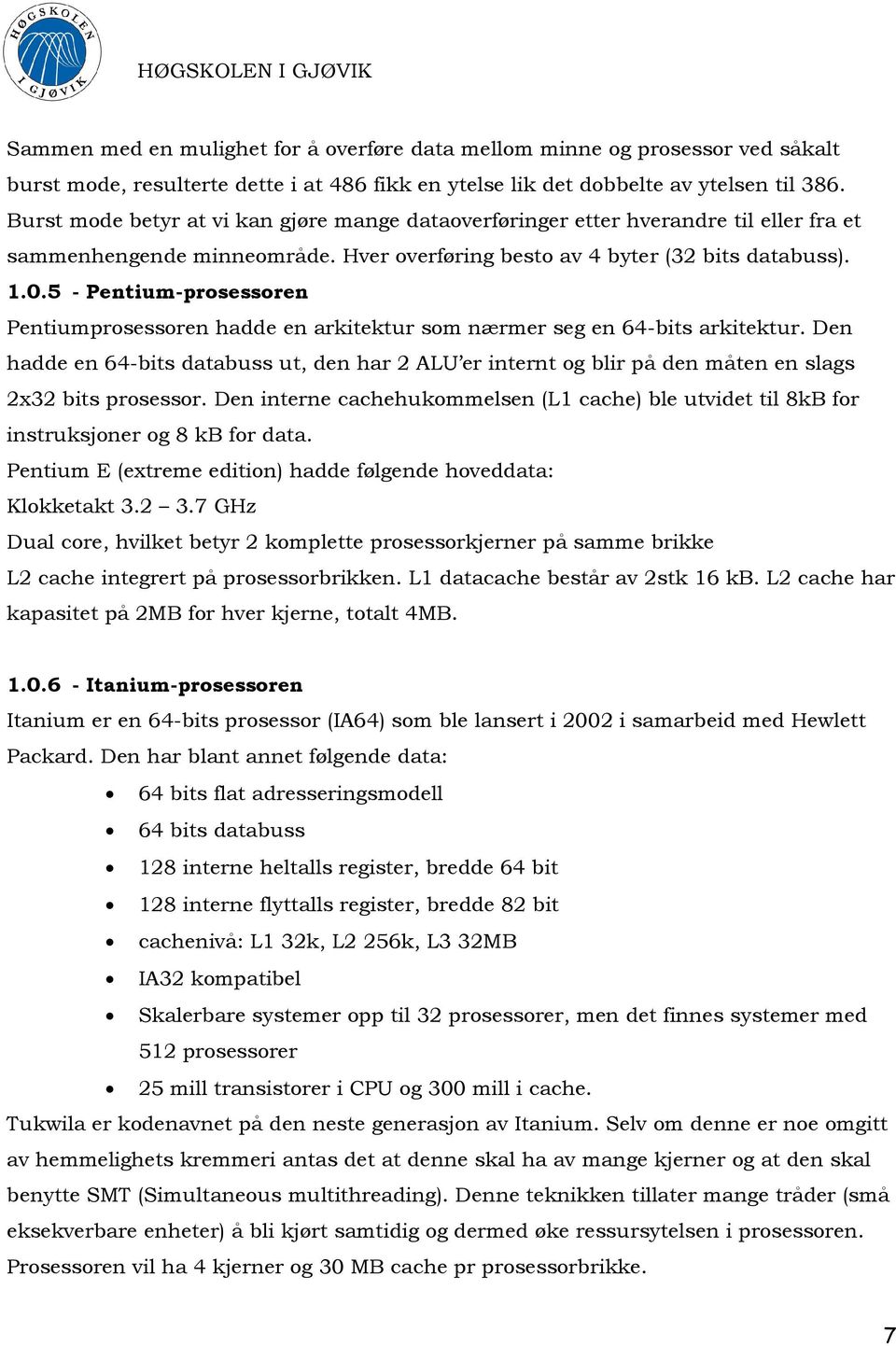 5 - Pentium-prosessoren Pentiumprosessoren hadde en arkitektur som nærmer seg en 64-bits arkitektur.