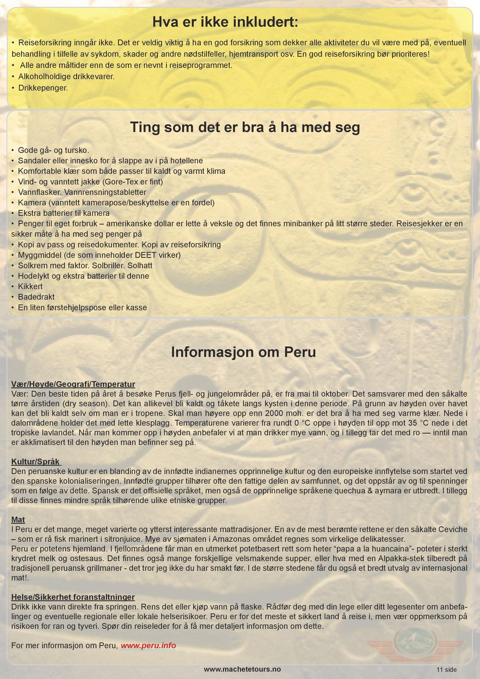 En god reiseforsikring bør prioriteres! Alle andre måltider enn de som er nevnt i reiseprogrammet. Alkoholholdige drikkevarer. Drikkepenger. Ting som det er bra å ha med seg Gode gå- og tursko.