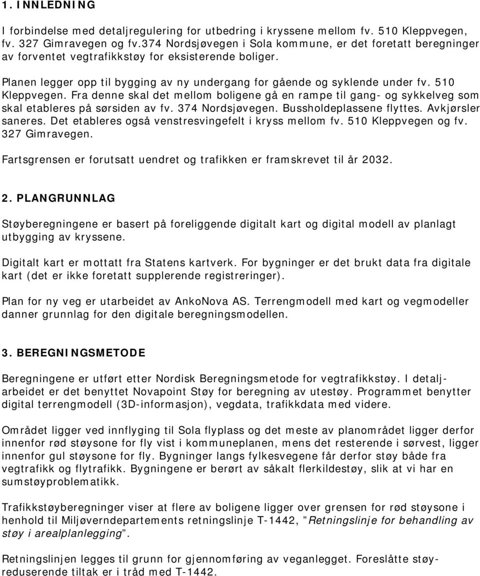 510 Kleppvegen. Fra denne skal det mellom boligene gå en rampe til gang- og sykkelveg som skal etableres på sørsiden av fv. 374 Nordsjøvegen. Bussholdeplassene flyttes. Avkjørsler saneres.