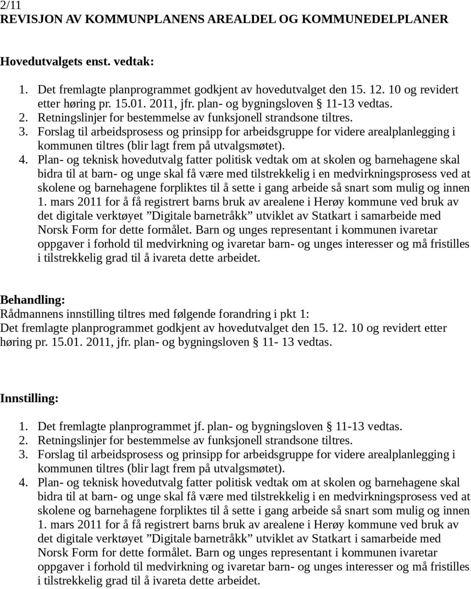 Forslag til arbeidsprosess og prinsipp for arbeidsgruppe for videre arealplanlegging i kommunen tiltres (blir lagt frem på utvalgsmøtet). 4.