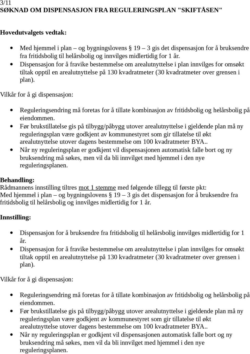 Dispensasjon for å fravike bestemmelse om arealutnyttelse i plan innvilges for omsøkt tiltak opptil en arealutnyttelse på 130 kvadratmeter (30 kvadratmeter over grensen i plan).