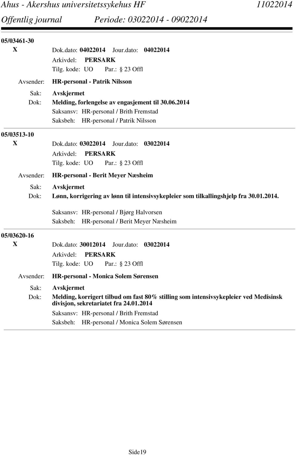 dato: 03022014 HR-personal - Berit Meyer Næsheim Lønn, korrigering av lønn til intensivsykepleier som tilkallingshjelp fra 30.01.2014. Saksansv: HR-personal / Bjørg Halvorsen Saksbeh: HR-personal / Berit Meyer Næsheim 05/03620-16 X Dok.