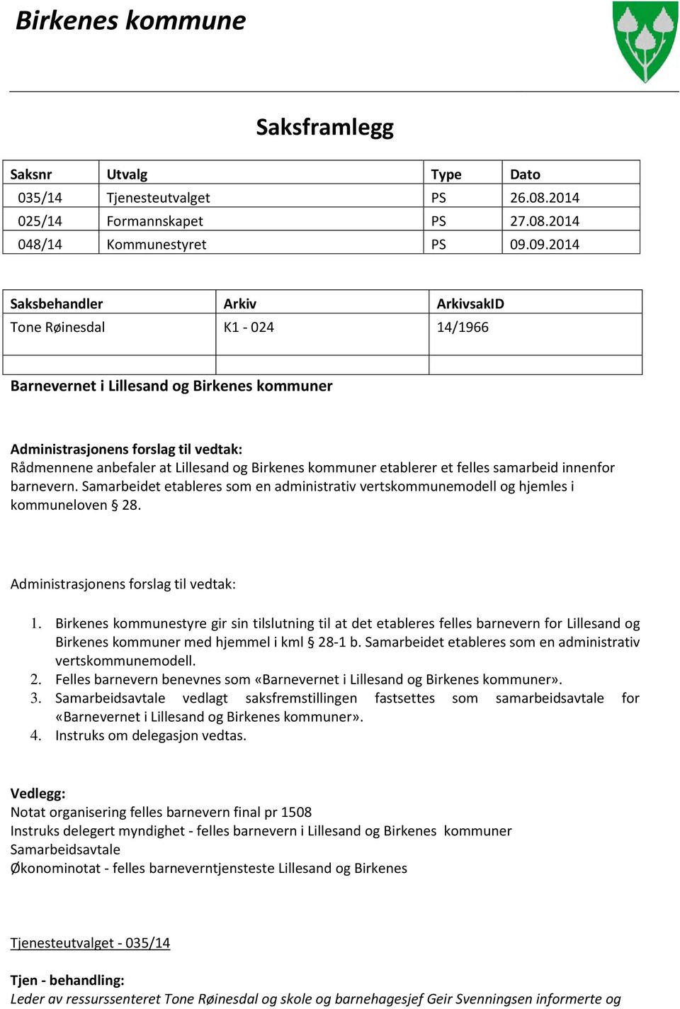 kommuner etablerer et felles samarbeid innenfor barnevern. Samarbeidet etableres som en administrativ vertskommunemodell og hjemles i kommuneloven 28. Administrasjonens forslag til vedtak: 1.