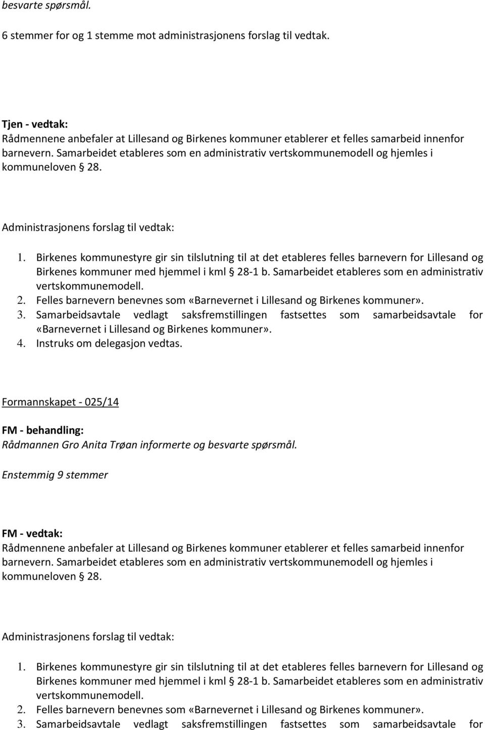 Samarbeidet etableres som en administrativ vertskommunemodell og hjemles i kommuneloven 28. Administrasjonens forslag til vedtak: 1.