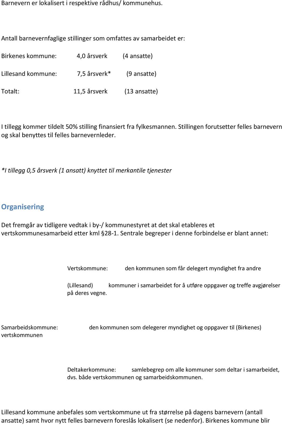 kommer tildelt 50% stilling finansiert fra fylkesmannen. Stillingen forutsetter felles barnevern og skal benyttes til felles barnevernleder.