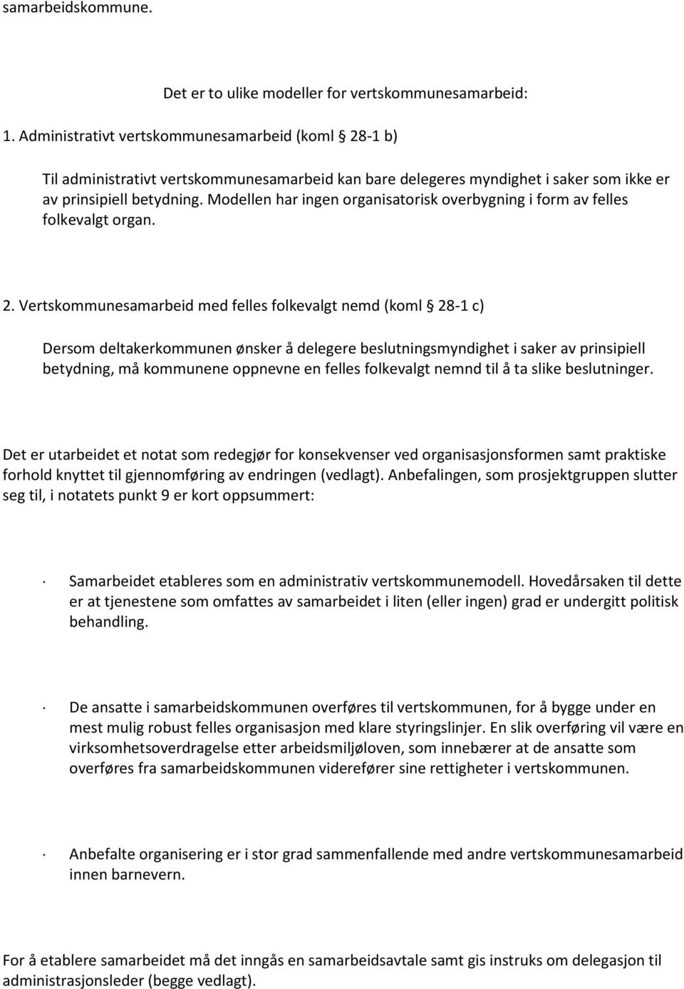 Modellen har ingen organisatorisk overbygning i form av felles folkevalgt organ. 2.