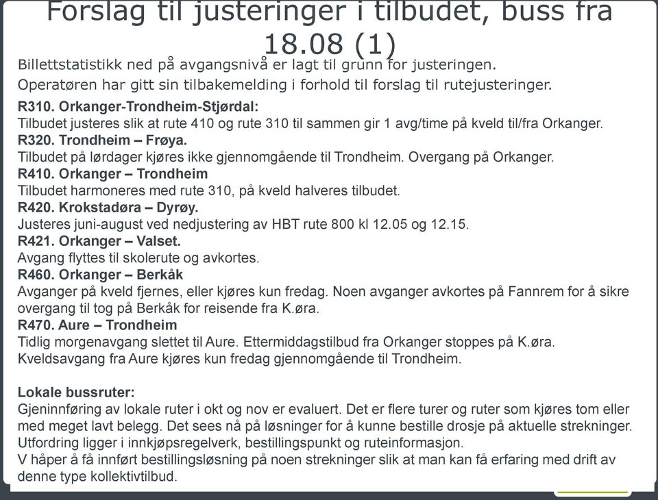 Orkanger-Trondheim-Stjørdal: Tilbudet justeres slik at rute 410 og rute 310 til sammen gir 1 avg/time på kveld til/fra Orkanger. R320. Trondheim Frøya.