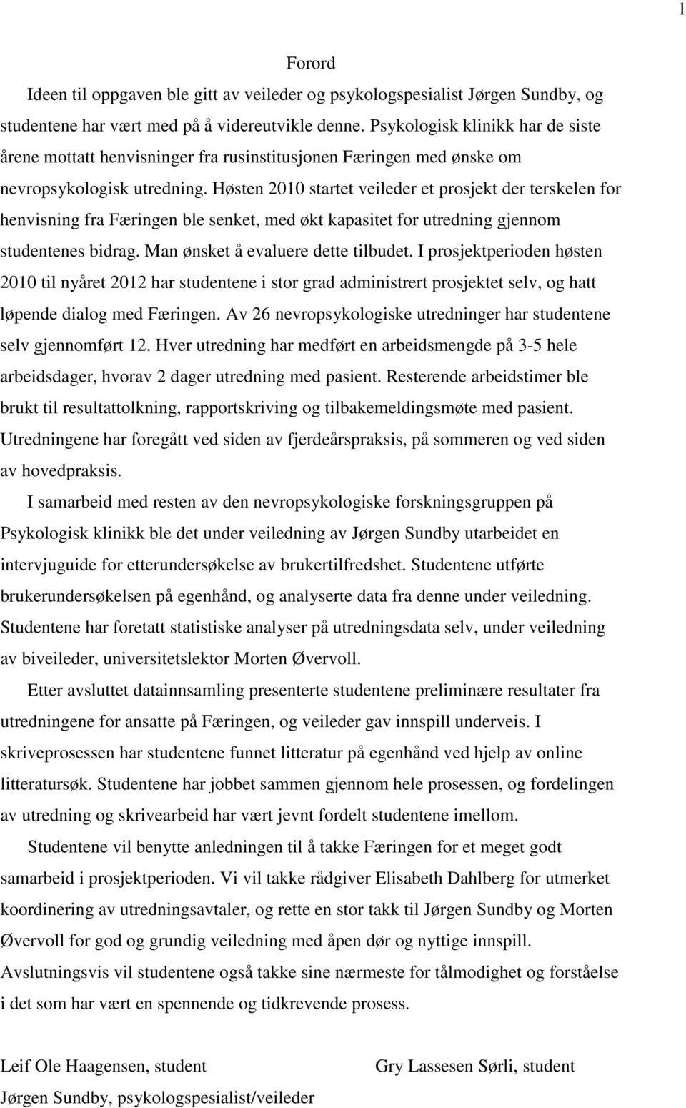 Høsten 2010 startet veileder et prosjekt der terskelen for henvisning fra Færingen ble senket, med økt kapasitet for utredning gjennom studentenes bidrag. Man ønsket å evaluere dette tilbudet.