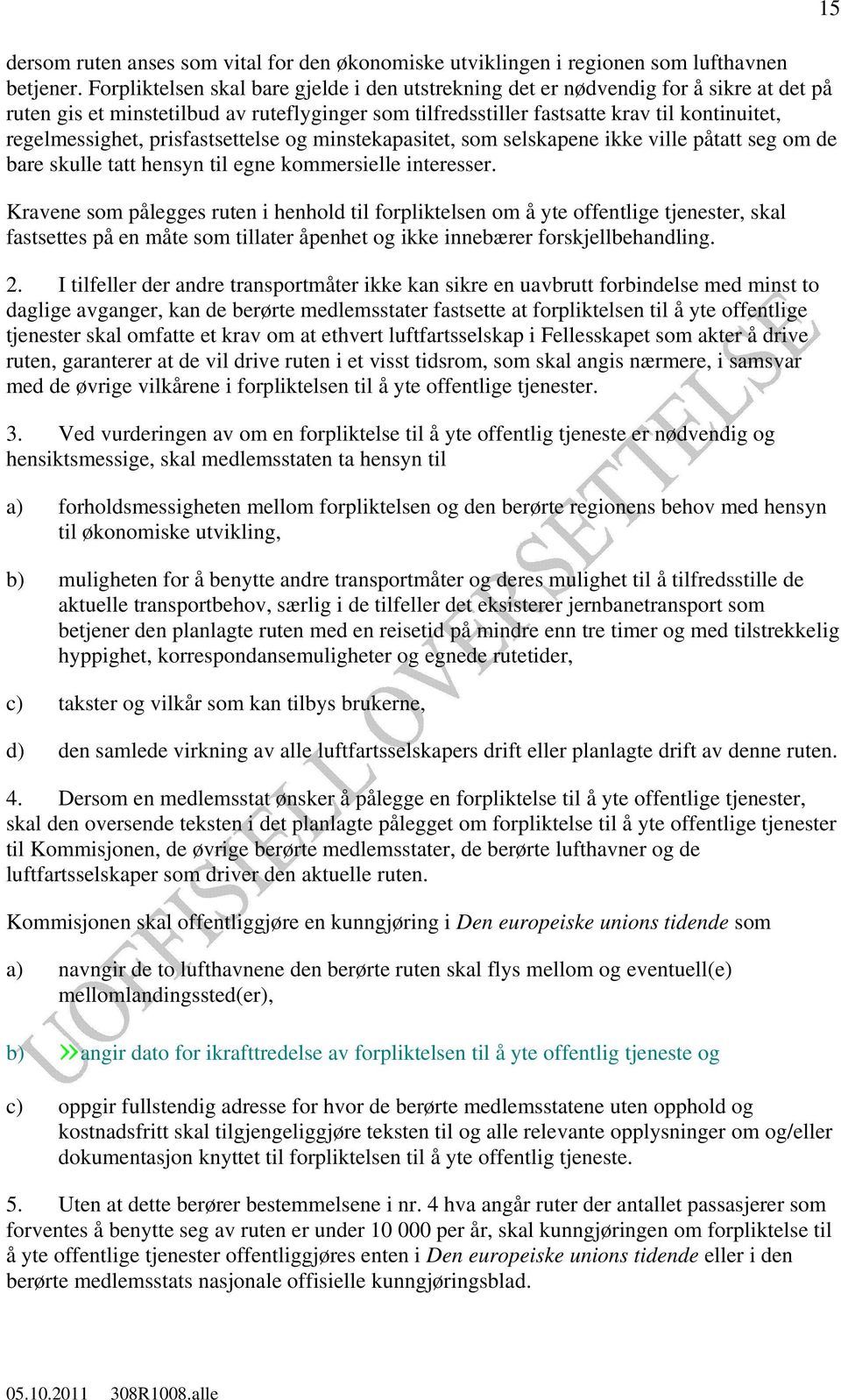 prisfastsettelse og minstekapasitet, som selskapene ikke ville påtatt seg om de bare skulle tatt hensyn til egne kommersielle interesser.