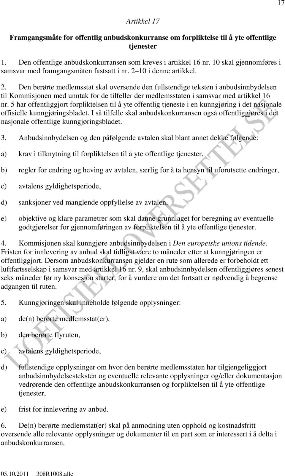 10 i denne artikkel. 2. Den berørte medlemsstat skal oversende den fullstendige teksten i anbudsinnbydelsen til Kommisjonen med unntak for de tilfeller der medlemsstaten i samsvar med artikkel 16 nr.