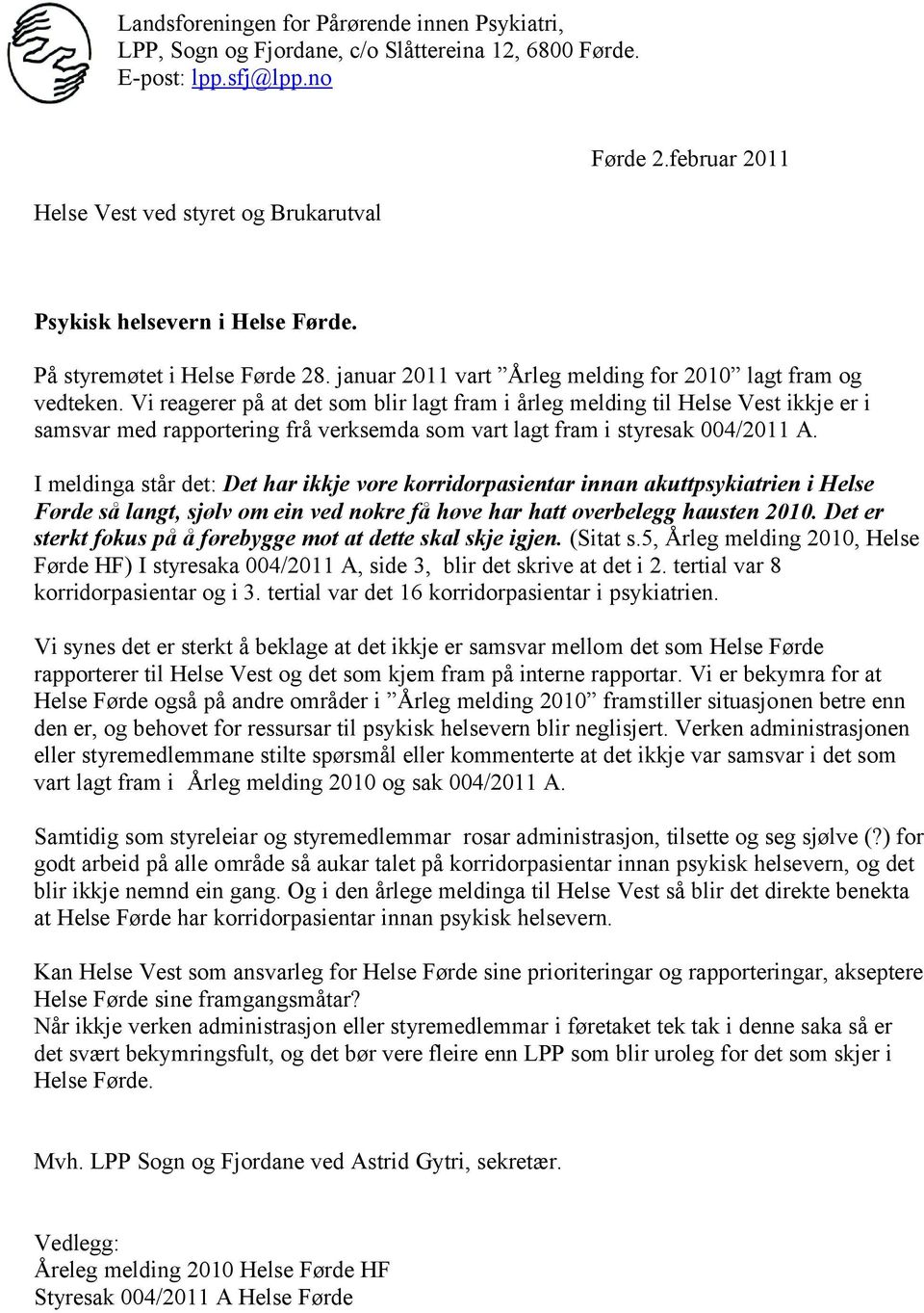 Vi reagerer på at det som blir lagt fram i årleg melding til Helse Vest ikkje er i samsvar med rapportering frå verksemda som vart lagt fram i styresak 004/2011 A.