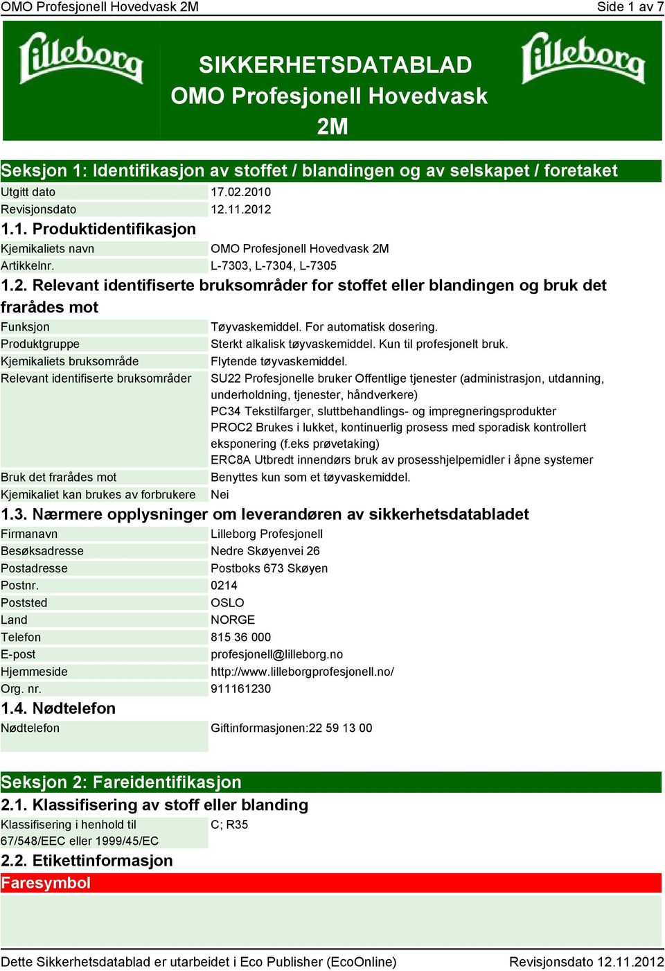 For automatisk dosering. Produktgruppe Kjemikaliets bruksområde Relevant identifiserte bruksområder Bruk det frarådes mot Kjemikaliet kan brukes av forbrukere Sterkt alkalisk tøyvaskemiddel.