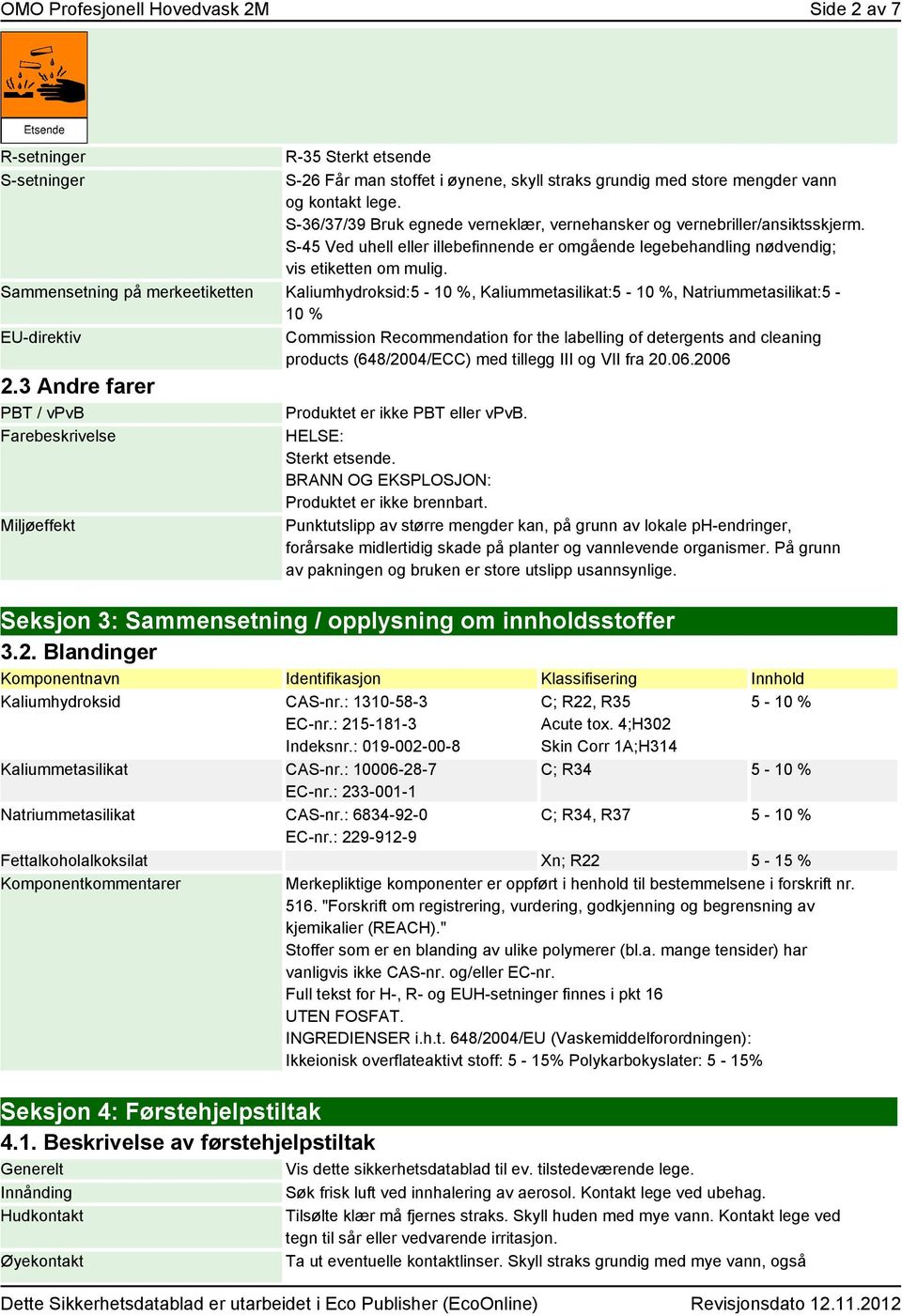 Sammensetning på merkeetiketten Kaliumhydroksid:5-10 %, Kaliummetasilikat:5-10 %, Natriummetasilikat:5-10 % EU-direktiv Commission Recommendation for the labeing of detergents and cleaning products