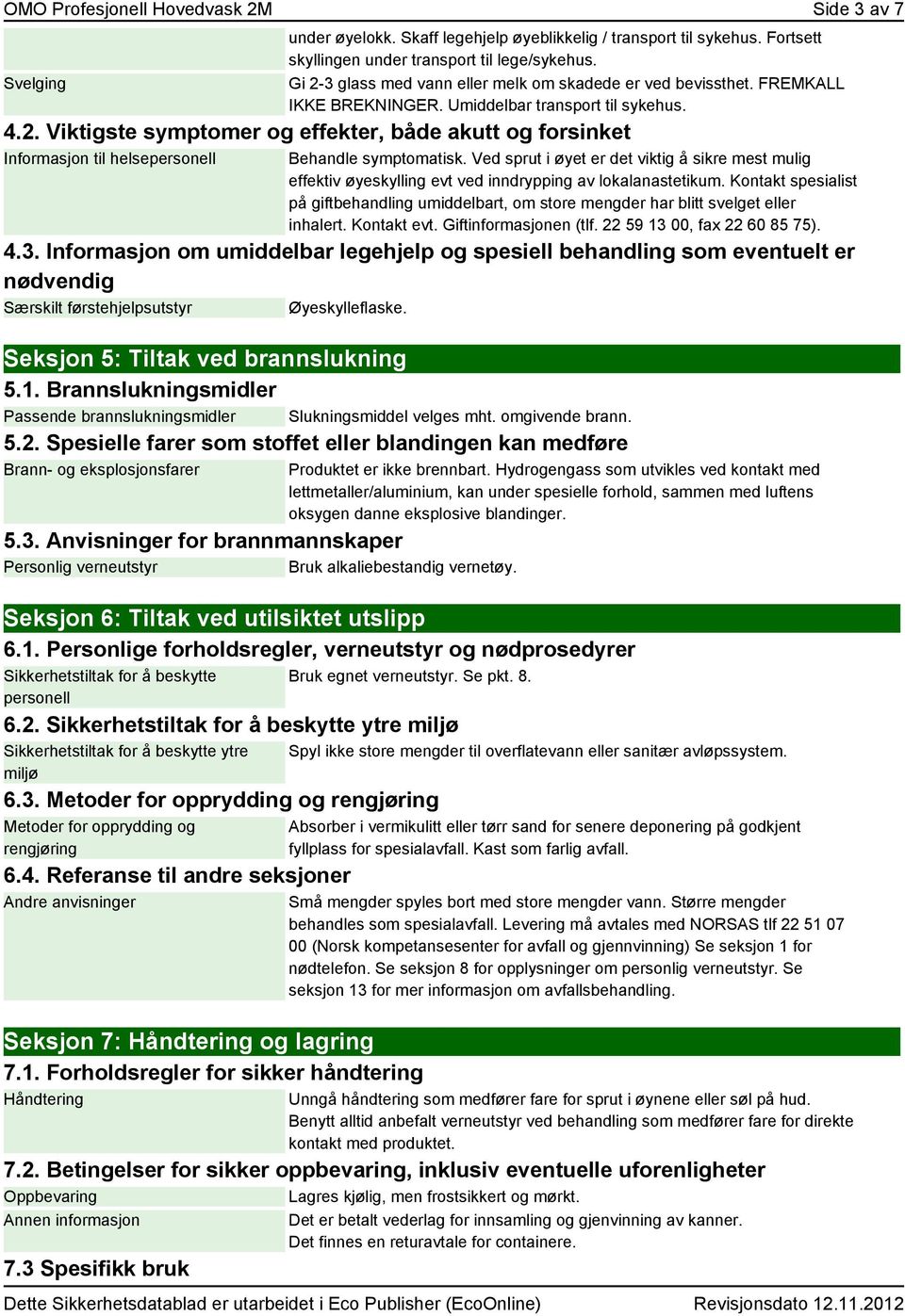 Ved sprut i øyet er det viktig å sikre mest mulig effektiv øyeskying evt ved inndrypping av lokalanastetikum.