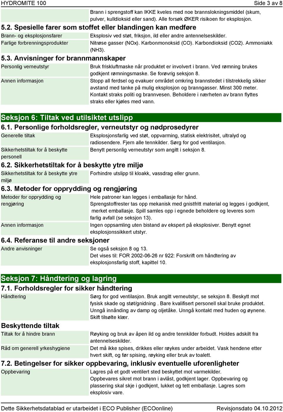 Anvisninger for brannmannskaper Personlig verneutstyr Nitrøse gasser (NOx). Karbonmonoksid (CO). Karbondioksid (CO2). Ammoniakk (NH3). Bruk friskluftmaske når produktet er involvert i brann.