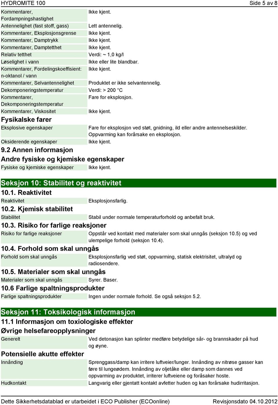 Kommentarer, Fordelingskoeffisient: n-oktanol / vann Kommentarer, Selvantennelighet Produktet er ikke selvantennelig. Dekomponeringstemperatur Verdi: > 200 C Kommentarer, Fare for eksplosjon.