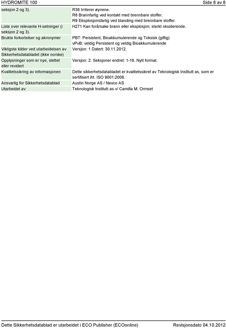 for Sikkerhetsdatablad Utarbeidet av R36 Irriterer øynene. R8 Brannfarlig ved kontakt med brennbare stoffer. R9 Eksplosjonsfarlig ved blanding med brennbare stoffer.