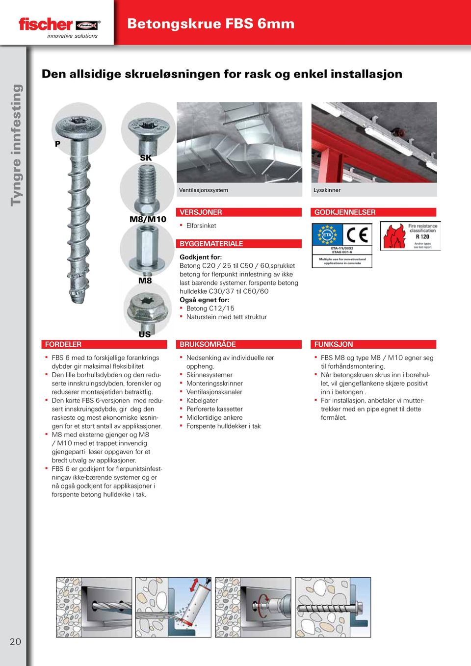 forspente betong hulldekke C30/37 til C50/60 Også egnet for: Betong C12/15 Naturstein med tett struktur fordeler US FBS 6 med to forskjellige forankrings dybder gir maksimal fleksibilitet Den lille